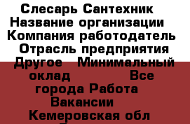 Слесарь-Сантехник › Название организации ­ Компания-работодатель › Отрасль предприятия ­ Другое › Минимальный оклад ­ 25 000 - Все города Работа » Вакансии   . Кемеровская обл.,Белово г.